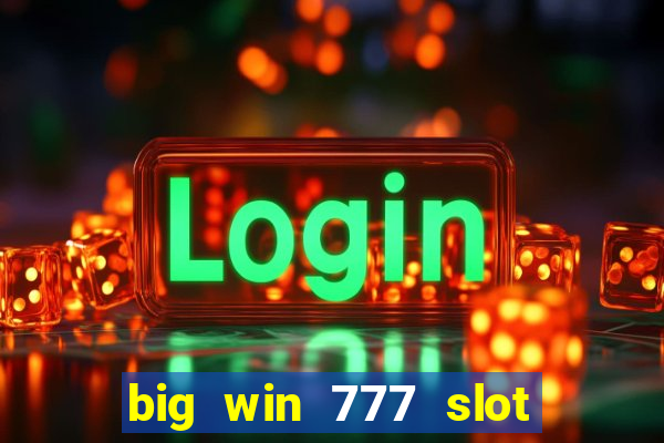 big win 777 slot online real money