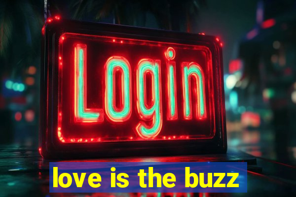 love is the buzz