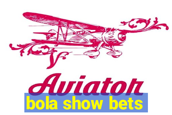 bola show bets