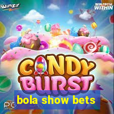 bola show bets