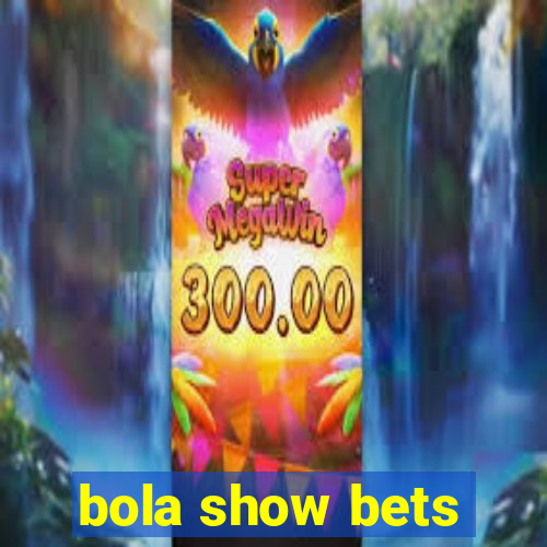 bola show bets