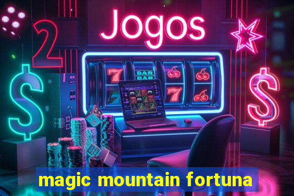 magic mountain fortuna