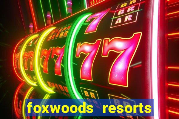 foxwoods resorts and casino