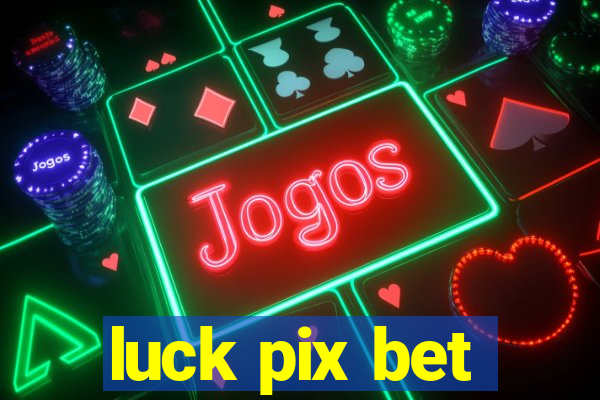 luck pix bet