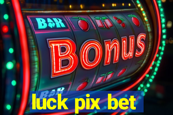 luck pix bet