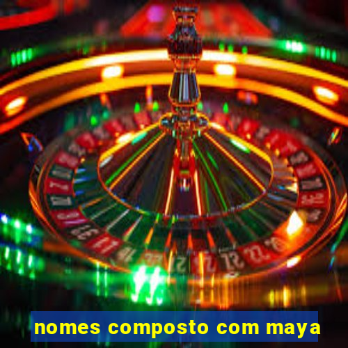 nomes composto com maya