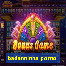 badanninha porno