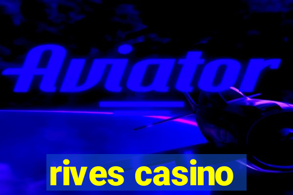 rives casino