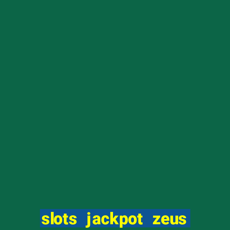 slots jackpot zeus early access