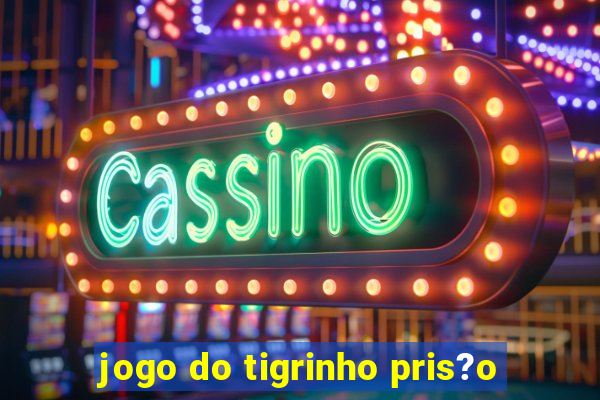 jogo do tigrinho pris?o