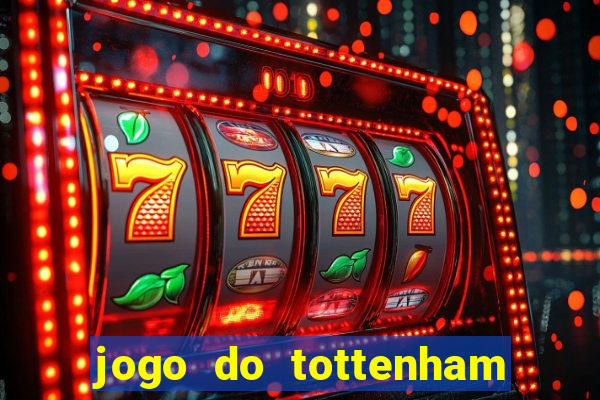 jogo do tottenham ao vivo