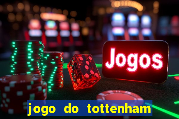 jogo do tottenham ao vivo