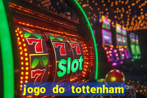 jogo do tottenham ao vivo