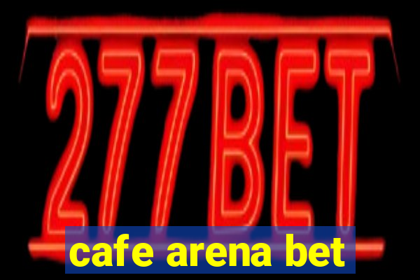 cafe arena bet