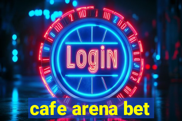 cafe arena bet