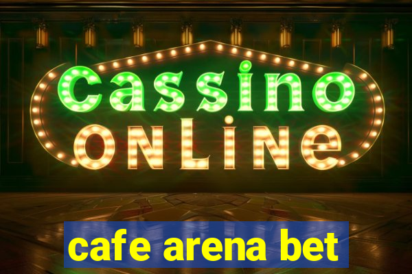 cafe arena bet