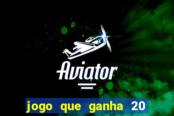 jogo que ganha 20 reais no cadastro