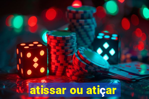 atissar ou atiçar