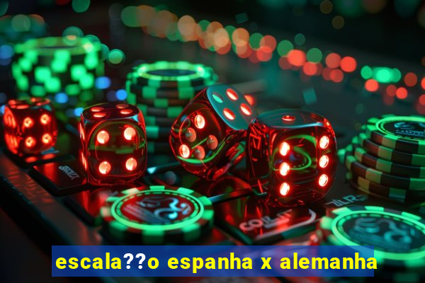 escala??o espanha x alemanha