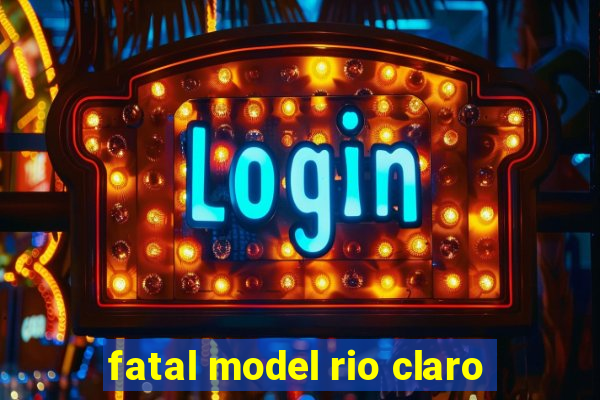 fatal model rio claro