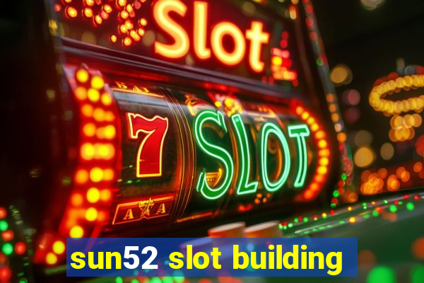 sun52 slot building