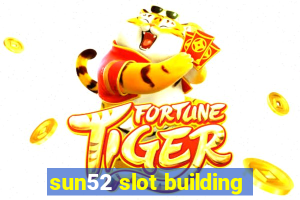 sun52 slot building