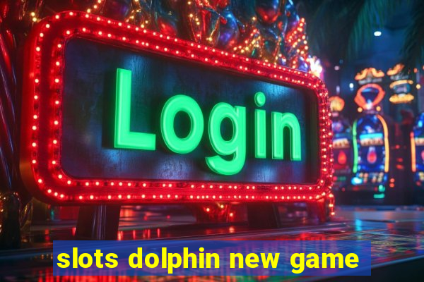 slots dolphin new game