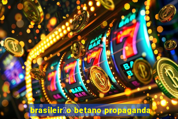 brasileir茫o betano propaganda