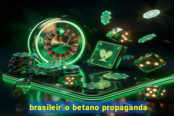 brasileir茫o betano propaganda