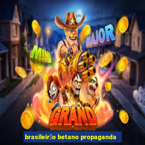 brasileir茫o betano propaganda