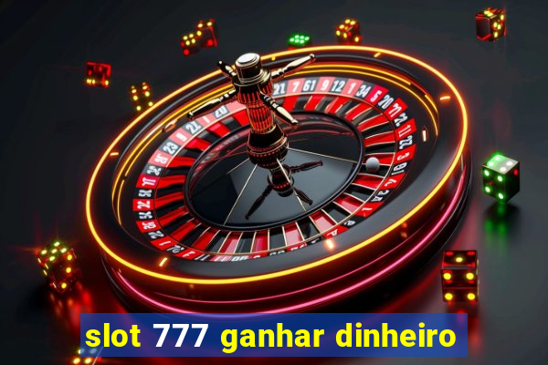 slot 777 ganhar dinheiro