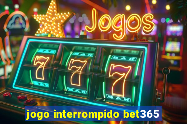 jogo interrompido bet365