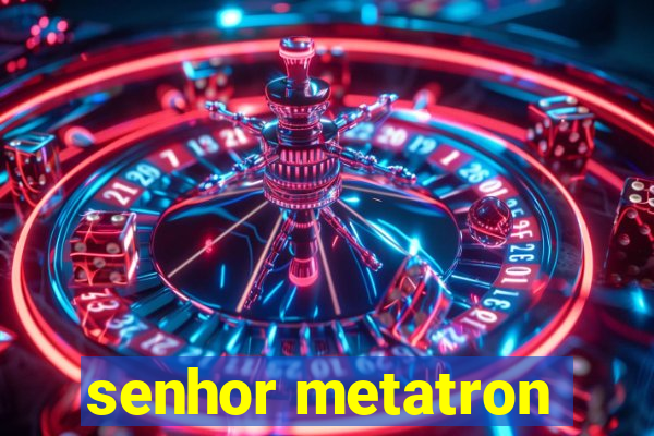 senhor metatron