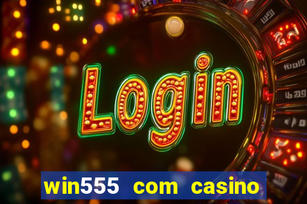 win555 com casino login download