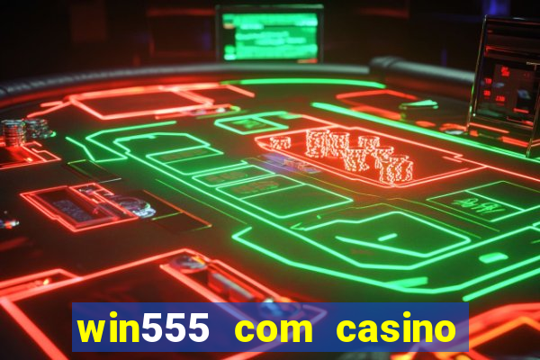 win555 com casino login download