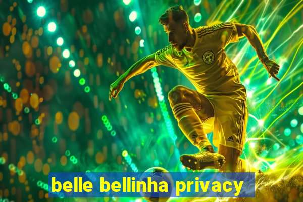 belle bellinha privacy