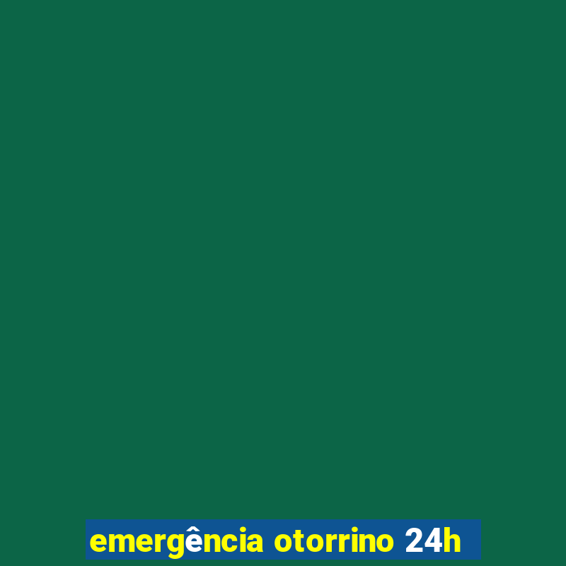 emergência otorrino 24h