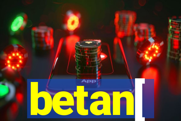 betan[