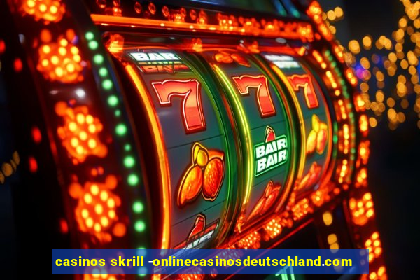 casinos skrill -onlinecasinosdeutschland.com