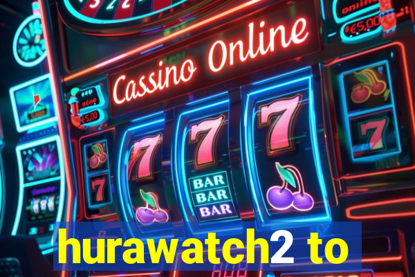 hurawatch2 to