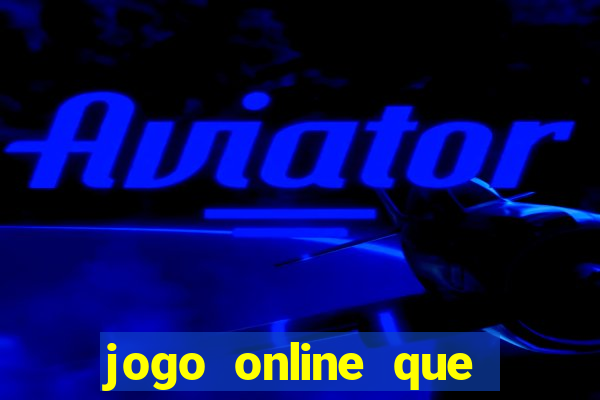 jogo online que ganha dinheiro de verdade