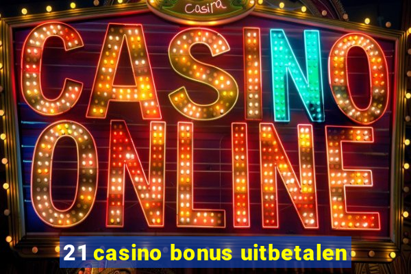 21 casino bonus uitbetalen