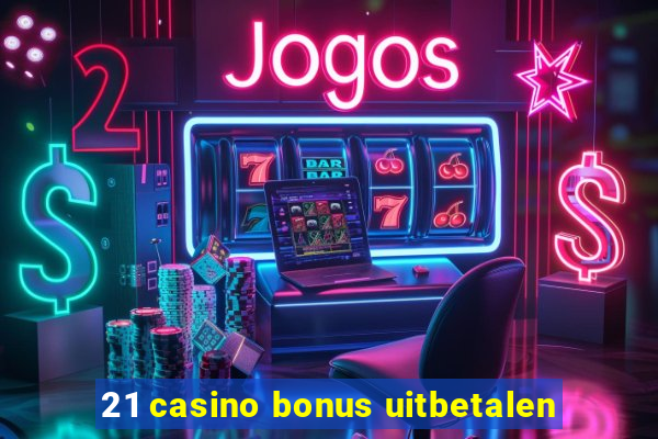 21 casino bonus uitbetalen