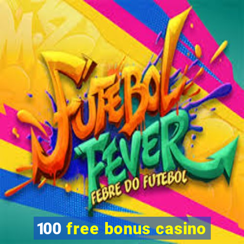 100 free bonus casino