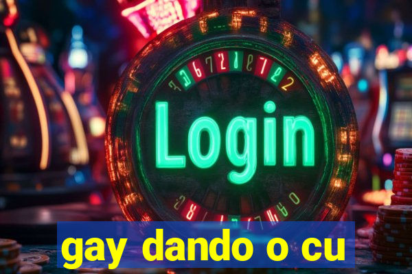 gay dando o cu