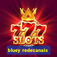 bluey redecanais