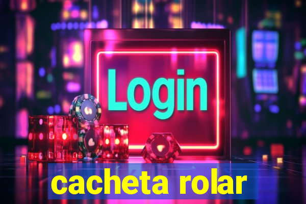 cacheta rolar