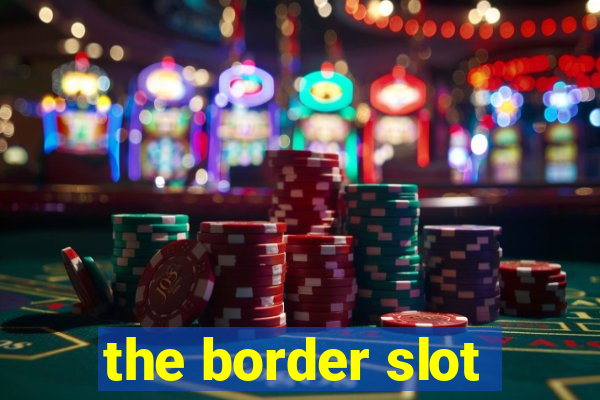 the border slot