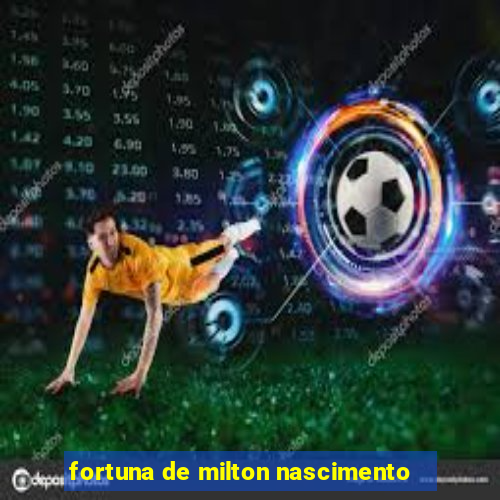 fortuna de milton nascimento