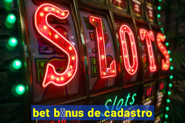 bet b么nus de cadastro